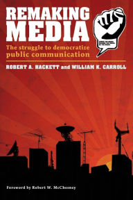 Title: Remaking Media: The Struggle to Democratize Public Communication / Edition 1, Author: Robert Hackett
