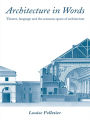 Architecture in Words: Theatre, Language and the Sensuous Space of Architecture / Edition 1