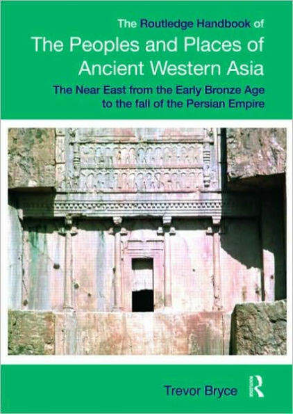 The Routledge Handbook of the Peoples and Places of Ancient Western Asia: The Near East from the Early Bronze Age to the fall of the Persian Empire / Edition 1
