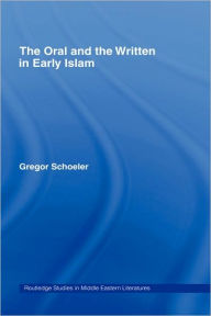 Title: The Oral and the Written in Early Islam / Edition 1, Author: Gregor Schoeler