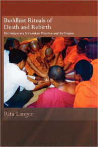 Title: Buddhist Rituals of Death and Rebirth: Contemporary Sri Lankan Practice and Its Origins, Author: Rita Langer