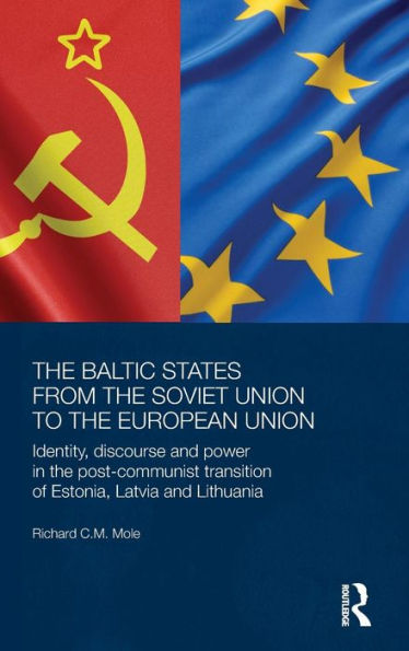 the Baltic States from Soviet Union to European Union: Identity, Discourse and Power Post-Communist Transition of Estonia, Latvia Lithuania