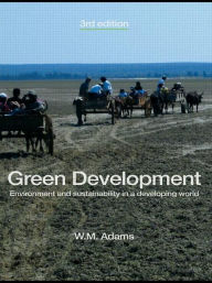 Title: Green Development: Environment and Sustainability in a Developing World / Edition 3, Author: Bill Adams