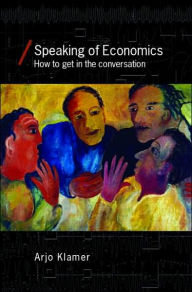 Title: Speaking of Economics: How to Get in the Conversation / Edition 1, Author: Arjo Klamer