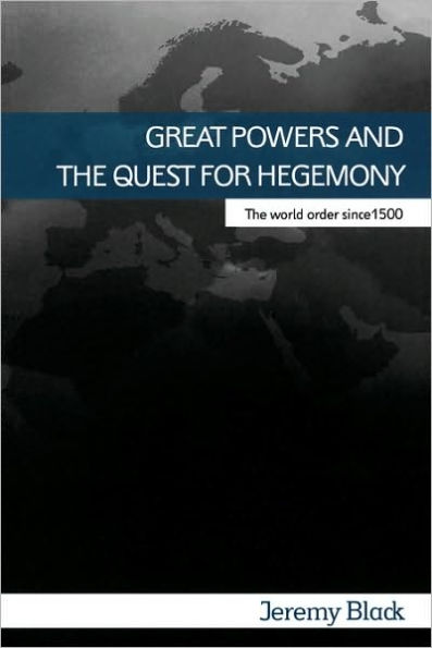 Great Powers and the Quest for Hegemony: The World Order since 1500 / Edition 1