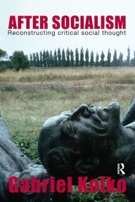 Title: After Socialism: Reconstructing Critical Social Thought / Edition 1, Author: Gabriel Kolko