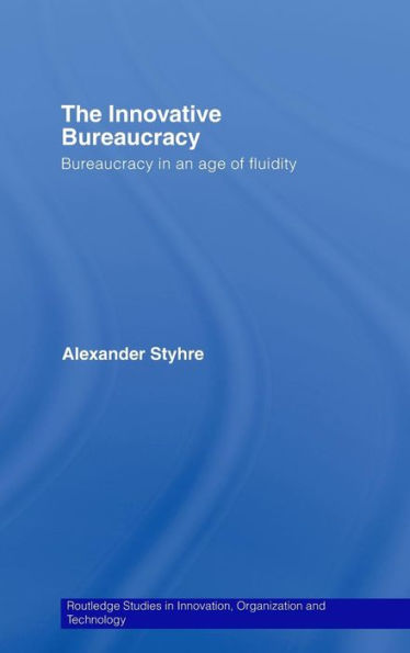 The Innovative Bureaucracy: Bureaucracy in an Age of Fluidity / Edition 1