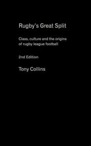 Title: Rugby's Great Split: Class, Culture and the Origins of Rugby League Football / Edition 2, Author: Tony Collins