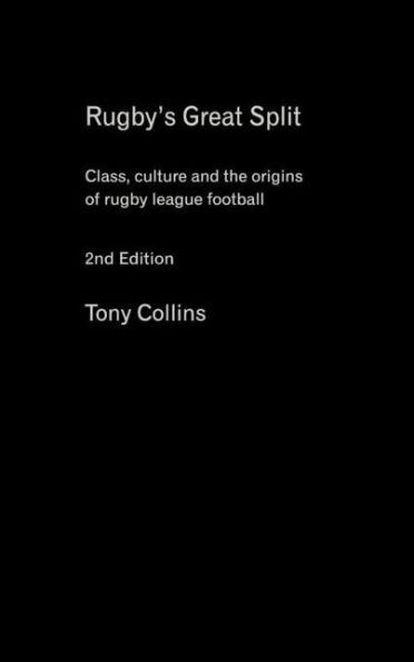 Rugby's Great Split: Class, Culture and the Origins of Rugby League Football / Edition 2