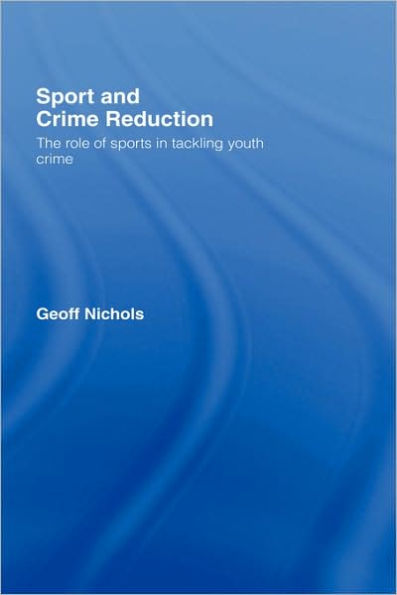 Sport and Crime Reduction: The Role of Sports in Tackling Youth Crime / Edition 1