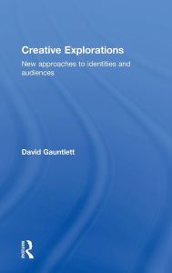 Title: Creative Explorations: New Approaches to Identities and Audiences / Edition 1, Author: David Gauntlett
