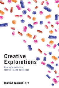 Title: Creative Explorations: New Approaches to Identities and Audiences / Edition 1, Author: David Gauntlett