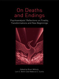 Title: On Deaths and Endings: Psychoanalysts' Reflections on Finality, Transformations and New Beginnings / Edition 1, Author: Brent Willock