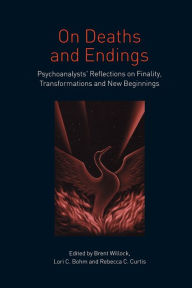 Title: On Deaths and Endings: Psychoanalysts' Reflections on Finality, Transformations and New Beginnings / Edition 1, Author: Brent Willock