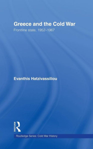 Greece and the Cold War: Front Line State, 1952-1967 / Edition 1