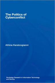 Title: The Politics of Cyberconflict / Edition 1, Author: Athina Karatzogianni