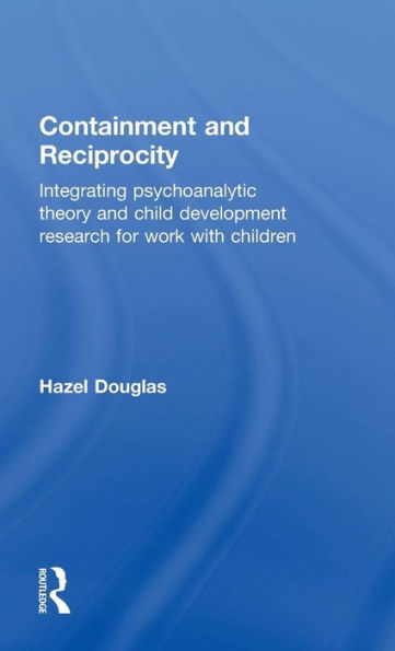 Containment and Reciprocity: Integrating Psychoanalytic Theory and Child Development Research for Work with Children / Edition 1