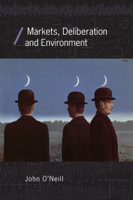 Title: Markets, Deliberation and Environment, Author: John O'Neill