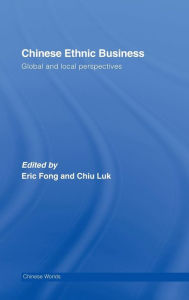 Title: Chinese Ethnic Business: Global and Local Perspectives / Edition 1, Author: Eric Fong