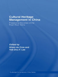 Title: Cultural Heritage Management in China: Preserving the Cities of the Pearl River Delta / Edition 1, Author: Hilary Du Cros