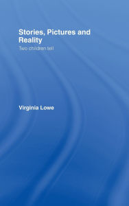 Title: Stories, Pictures and Reality: Two Children Tell / Edition 1, Author: Virginia Lowe