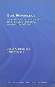 Title: Bank Performance: A Theoretical and Empirical Framework for the Analysis of Profitability, Competition and Efficiency / Edition 1, Author: Jacob Bikker