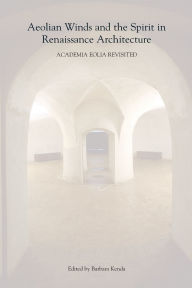 Title: Aeolian Winds and the Spirit in Renaissance Architecture: Academia Eolia Revisited, Author: Barbara Kenda