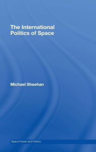 Title: The International Politics of Space / Edition 1, Author: Michael Sheehan