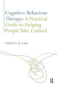 Title: Cognitive Behaviour Therapy: A Practical Guide to Helping People Take Control, Author: Danny C. K. Lam