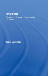 Title: Foresight: The Art and Science of Anticipating the Future / Edition 1, Author: Denis Loveridge