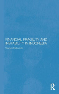 Title: Financial Fragility and Instability in Indonesia / Edition 1, Author: Yasuyuki Matsumoto