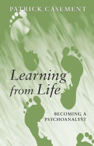 Title: Learning from Life: Becoming a Psychoanalyst, Author: Patrick Casement