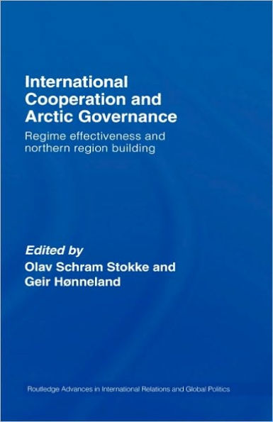 International Cooperation and Arctic Governance: Regime Effectiveness and Northern Region Building / Edition 1
