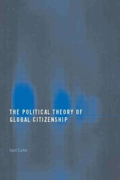 The Political Theory of Global Citizenship / Edition 1