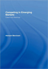 Title: Competing in Emerging Markets: Cases and Readings / Edition 1, Author: Hemant Merchant