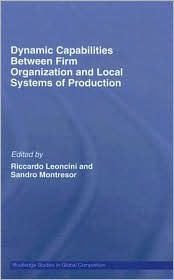 Title: Dynamic Capabilities Between Firm Organisation and Local Systems of Production / Edition 1, Author: Riccardo Leoncini