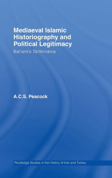 Mediaeval Islamic Historiography and Political Legitimacy: Bal'ami's Tarikhnamah / Edition 1