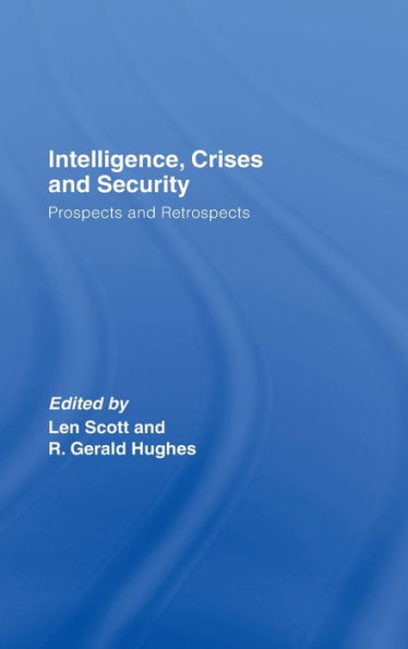 Intelligence, Crises and Security: Prospects and Retrospects / Edition 1