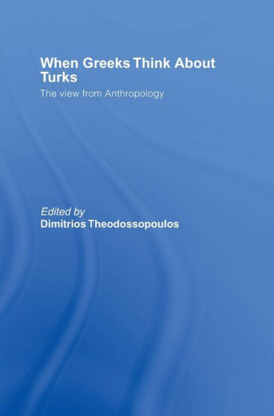 When Greeks think about Turks: The View from Anthropology / Edition 1