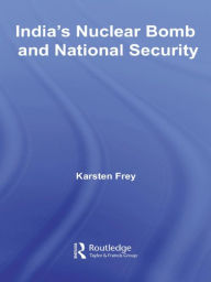 Title: India's Nuclear Bomb and National Security / Edition 1, Author: Karsten Frey