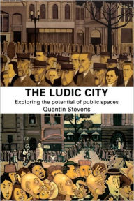 Title: The Ludic City: Exploring the Potential of Public Spaces, Author: Quentin Stevens