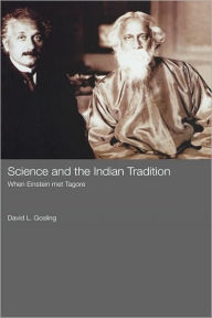 Title: Science and the Indian Tradition: When Einstein Met Tagore / Edition 1, Author: David L. Gosling
