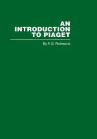 Title: Introduction to Piaget / Edition 1, Author: R.G. Richmond