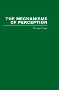 Title: The Mechanisms of Perception / Edition 1, Author: Jean Piaget