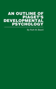 Title: An Outline of Piaget's Developmental Psychology / Edition 1, Author: Ruth .M. Beard