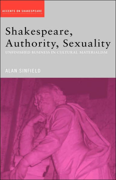 Shakespeare, Authority, Sexuality: Unfinished Business in Cultural Materialism