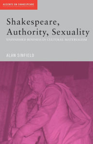 Title: Shakespeare, Authority, Sexuality: Unfinished Business in Cultural Materialism, Author: Alan Sinfield