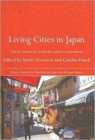 Title: Living Cities in Japan: Citizens' Movements, Machizukuri and Local Environments / Edition 1, Author: André Sorensen