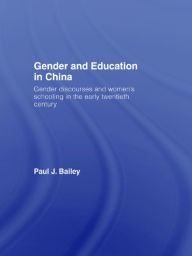 Title: Gender and Education in China: Gender Discourses and Women's Schooling in the Early Twentieth Century / Edition 1, Author: Paul J. Bailey