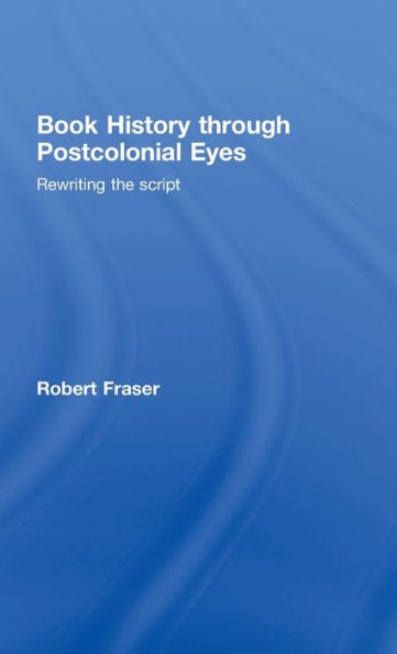 Book History Through Postcolonial Eyes: Rewriting the Script / Edition 1